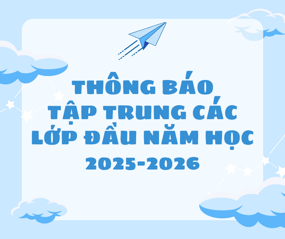 THÔNG BÁO VỀ VIỆC TẬP TRUNG CÁC LỚP ĐẦU NĂM HỌC 2025-2026