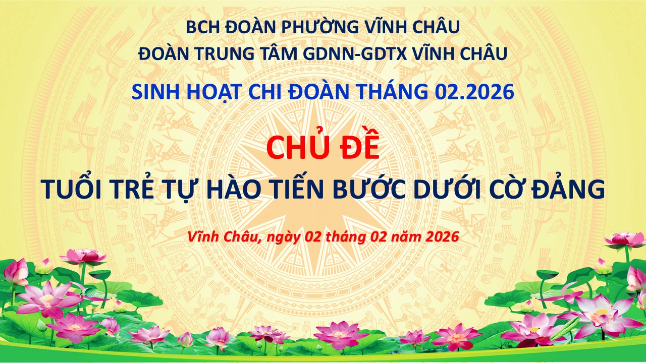 ĐOÀN TRUNG TÂM TỔ CHỨC SINH HOẠT CHI ĐOÀN THÁNG 02 NĂM 2026